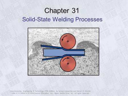 Manufacturing, Engineering & Technology, Fifth Edition, by Serope Kalpakjian and Steven R. Schmid. ISBN 0-13-148965-8. © 2006 Pearson Education, Inc.,