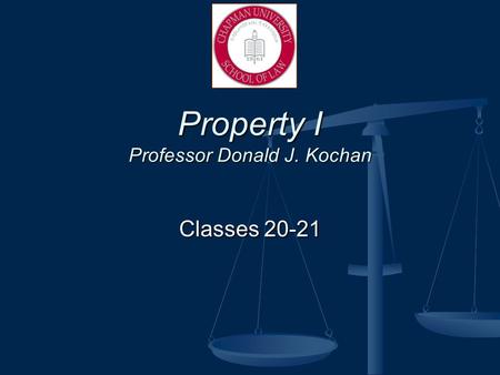 Property I Professor Donald J. Kochan Classes 20-21.