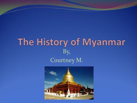 The History of Myanmar By, Courtney M..