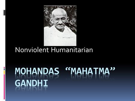 Nonviolent Humanitarian Intelligent  He was an attorney(1888-1884).  He studied in England to be attorney (late 1800s).  He figured out how to get.