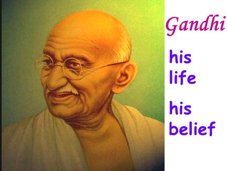 Gandhi his life his belief. 1869: 1882: 1888: 1891: 1915: 1947: 1948: was born was married sailed to England returned … England returned … South Africa.