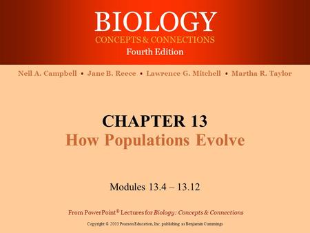 BIOLOGY CONCEPTS & CONNECTIONS Fourth Edition Copyright © 2003 Pearson Education, Inc. publishing as Benjamin Cummings Neil A. Campbell Jane B. Reece Lawrence.