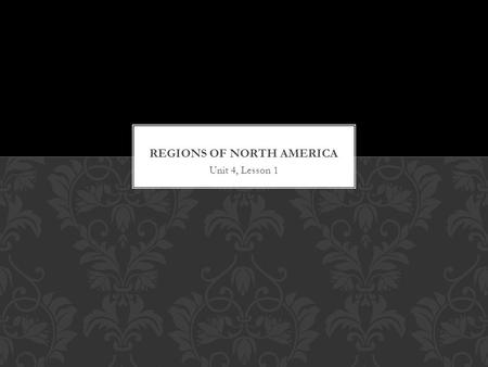 Unit 4, Lesson 1. Region Part of the earth’s surface that is alike or connected in some way Formal Region Group of places that have similar attributes,