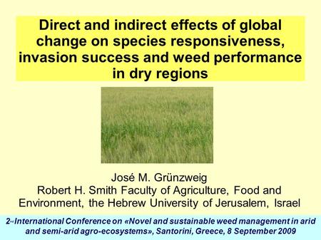 Direct and indirect effects of global change on species responsiveness, invasion success and weed performance in dry regions José M. Grünzweig Robert H.