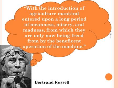 “With the introduction of agriculture mankind entered upon a long period of meanness, misery, and madness, from which they are only now being freed from.