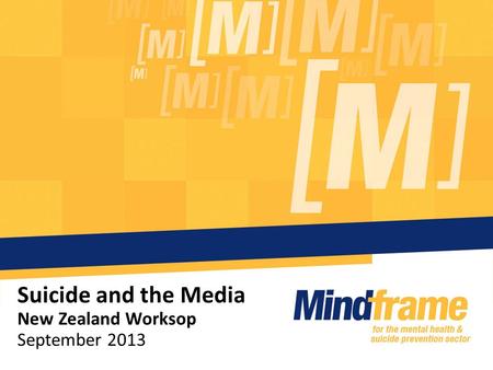 Suicide and the Media New Zealand Worksop September 2013.