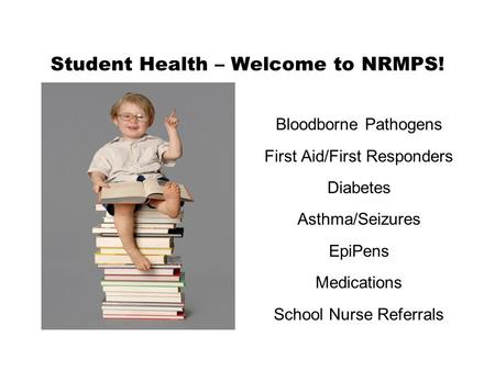 Student Health – Welcome to NRMPS! Bloodborne Pathogens First Aid/First Responders Diabetes Asthma/Seizures EpiPens Medications School Nurse Referrals.