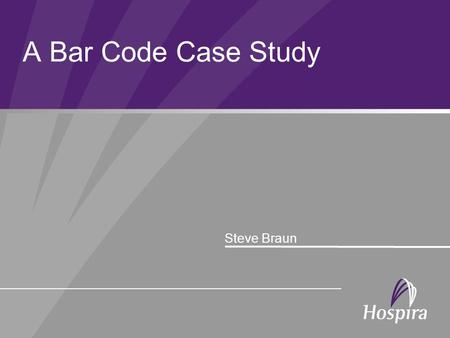 A Bar Code Case Study Steve Braun.