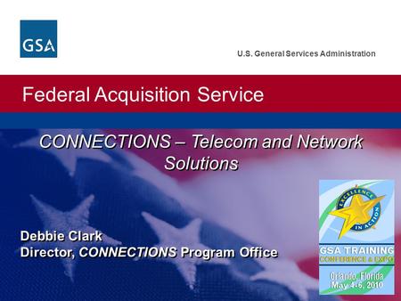 Federal Acquisition Service U.S. General Services Administration Debbie Clark Director, CONNECTIONS Program Office CONNECTIONS – Telecom and Network Solutions.