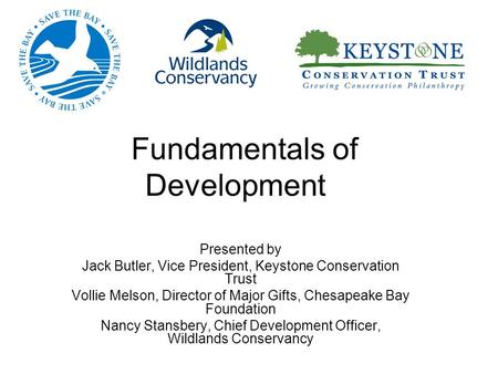 Fundamentals of Development Presented by Jack Butler, Vice President, Keystone Conservation Trust Vollie Melson, Director of Major Gifts, Chesapeake Bay.