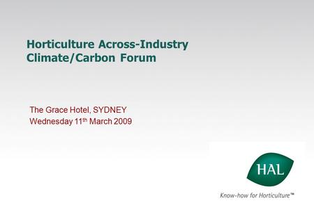 Horticulture Across-Industry Climate/Carbon Forum The Grace Hotel, SYDNEY Wednesday 11 th March 2009.