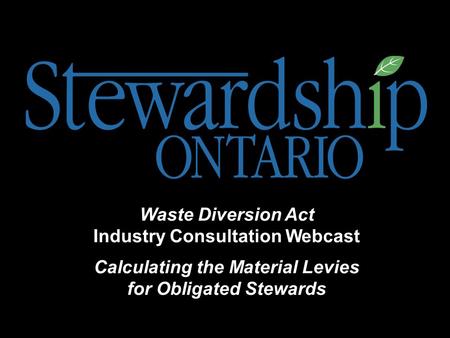 Waste Diversion Act Industry Consultation Webcast Calculating the Material Levies for Obligated Stewards.