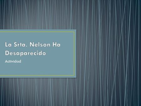 Actividad. We have just finished reading La Srta. Nelson ha desaparecido in class. As a culminating activity for the story, you will be completing an.