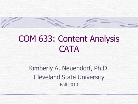 COM 633: Content Analysis CATA Kimberly A. Neuendorf, Ph.D. Cleveland State University Fall 2010.