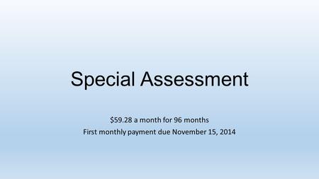 Special Assessment $59.28 a month for 96 months First monthly payment due November 15, 2014.