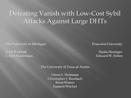 Defeating Vanish with Low-Cost Sybil Attacks Against Large DHTs The University of Michigan Scott Wolchok J. Alex Halderman The University of Texas at Austin.