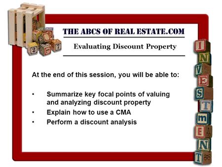 Evaluating Discount Property At the end of this session, you will be able to: Summarize key focal points of valuing and analyzing discount property Explain.