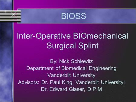 Inter-Operative BIOmechanical Surgical Splint By: Nick Schlewitz Department of Biomedical Engineering Vanderbilt University Advisors: Dr. Paul King, Vanderbilt.