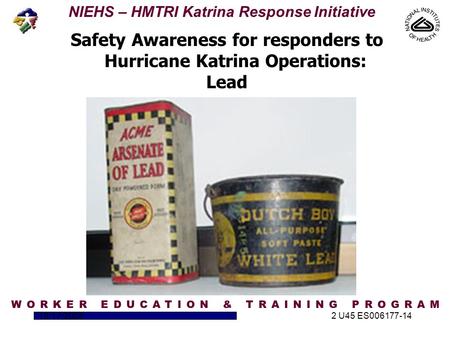 NIEHS – HMTRI Katrina Response Initiative 10/17/20052 U45 ES006177-14 Safety Awareness for responders to Hurricane Katrina Operations: Lead.