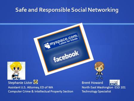 Safe and Responsible Social Networking Stephanie ListerBrent Howard Assistant U.S. Attorney, ED of WANorth East Washington ESD 101 Computer Crime & Intellectual.