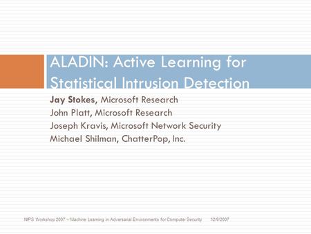 Jay Stokes, Microsoft Research John Platt, Microsoft Research Joseph Kravis, Microsoft Network Security Michael Shilman, ChatterPop, Inc. ALADIN: Active.