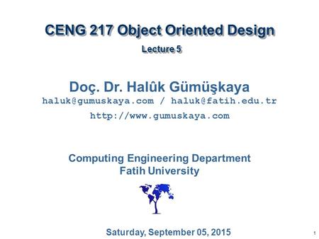 1 CENG 217 Object Oriented Design Lecture 5 Doç. Dr. Halûk Gümüşkaya /  Computing Engineering.