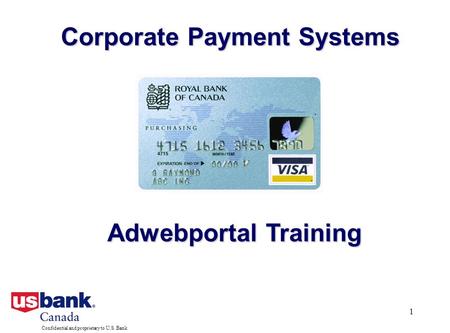 Confidential and proprietary to U.S. Bank 1 Corporate Payment Systems Adwebportal Training.