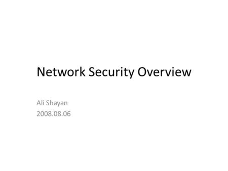 Network Security Overview Ali Shayan 2008.08.06. Network Security Management’s Perspective Dangers: – Negligence – Dereliction of duty – Liable for damaged.