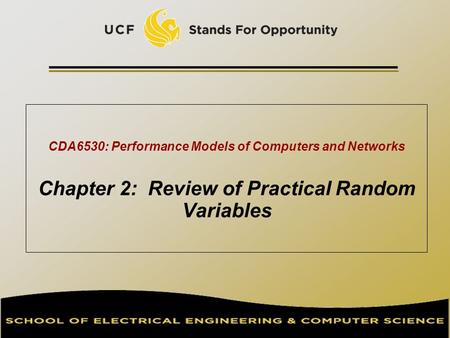 CDA6530: Performance Models of Computers and Networks Chapter 2: Review of Practical Random Variables TexPoint fonts used in EMF. Read the TexPoint manual.