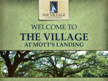 WELCOME TO THE VILLAGE AT MOTT’S LANDING. OPEN 7 Days a Week PremierHomesAtMottsLanding.com | (910) 799-6830 3 Minutes Grocery Store, Pharmacy, Shopping,