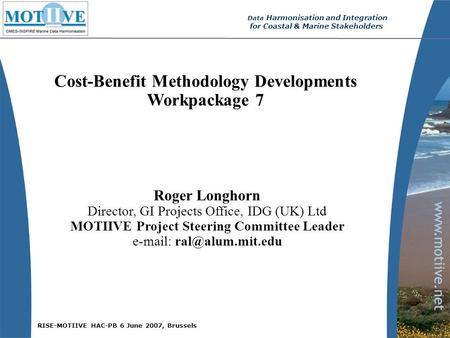 RISE-MOTIIVE HAC-PB 6 June 2007, Brussels Data Harmonisation and Integration for Coastal & Marine Stakeholders Cost-Benefit Methodology Developments Workpackage.