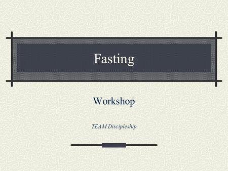 Fasting Workshop TEAM Discipleship. Arthur Wallis “The cry of a man’s stomach helped to down the voice of God in the Garden of Eden.”