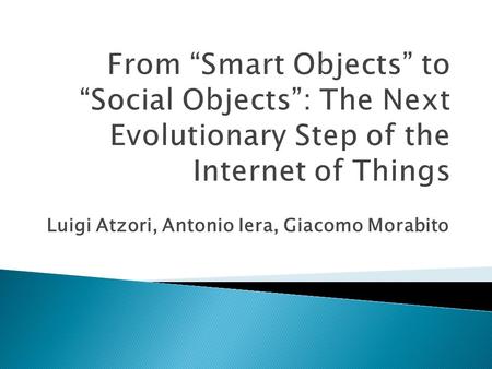 Luigi Atzori, Antonio Iera, Giacomo Morabito.  With increasing advances in technology, introduction of “smart objects” such as phones, televisions, and.