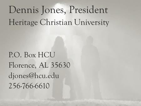 Dennis Jones, President Heritage Christian University P.O. Box HCU Florence, AL 35630 256-766-6610.