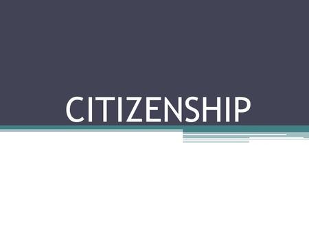 CITIZENSHIP.