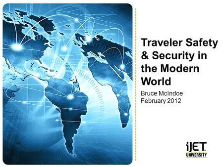 Traveler Safety & Security in the Modern World Bruce McIndoe February 2012.