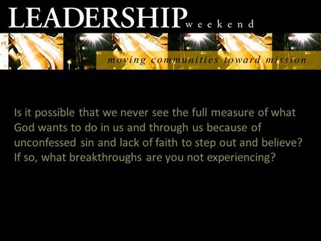 Moving communities toward mission Is it possible that we never see the full measure of what God wants to do in us and through us because of unconfessed.