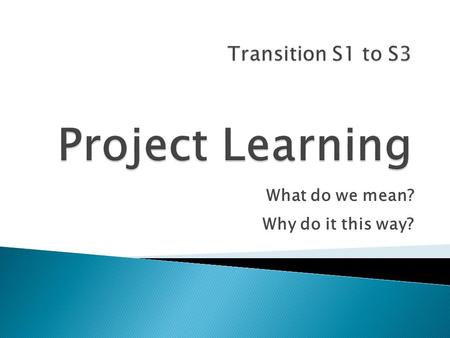 What do we mean? Why do it this way?.  Opportunities for longer periods of study opportunities to practice skills through a interdisciplinary topic theme.