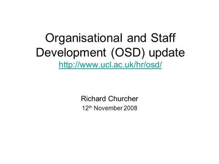 Organisational and Staff Development (OSD) update   Richard Churcher 12 th November 2008.