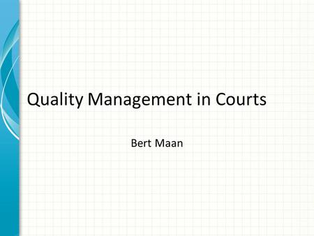 Quality Management in Courts Bert Maan. What is quality? Two sorts of quality: – Legal quality – Quality as organisation Internal external.