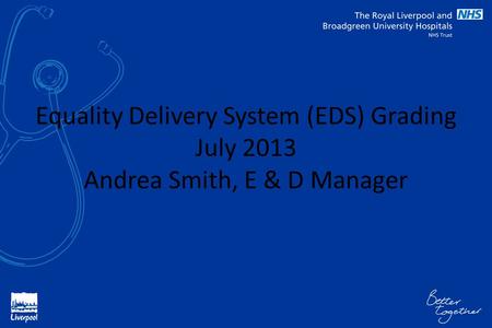 Equality Delivery System (EDS) Grading July 2013 Andrea Smith, E & D Manager.