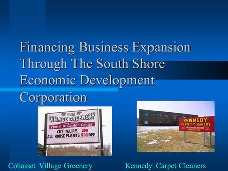 Financing Business Expansion Through The South Shore Economic Development Corporation Cohasset Village Greenery Kennedy Carpet Cleaners.