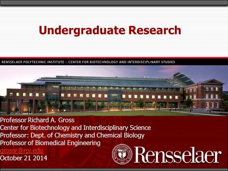 Professor Richard A. Gross Center for Biotechnology and Interdisciplinary Science Professor: Dept. of Chemistry and Chemical Biology Professor of Biomedical.