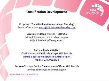 Qualification Development Proposer: Tony Blockley (Johnston and Blockley) More Information: Scrutiniser: