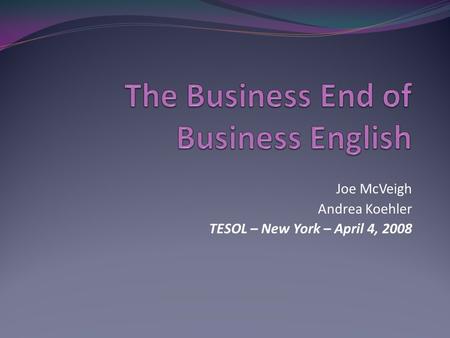 Joe McVeigh Andrea Koehler TESOL – New York – April 4, 2008.