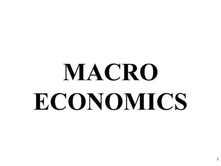 MACRO ECONOMICS 1. Macroeconomics is the study of the large economy as a whole. It is the study of the big picture. Instead of analyzing one consumer,