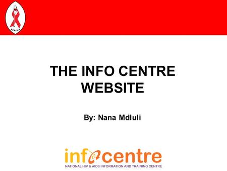 THE INFO CENTRE WEBSITE By: Nana Mdluli. THE INFO CENTRE The Swaziland HIV and AIDS Information and Training Centre (Info Centre) was established in March.