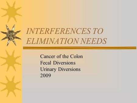 INTERFERENCES TO ELIMINATION NEEDS Cancer of the Colon Fecal Diversions Urinary Diversions 2009.