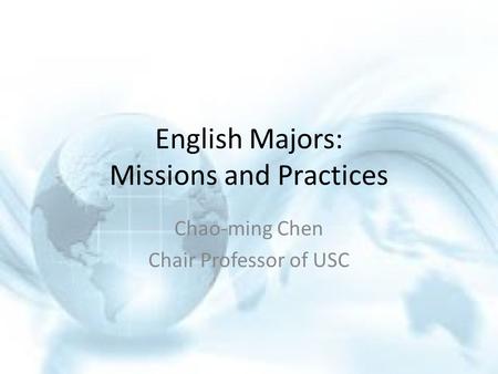 English Majors: Missions and Practices Chao-ming Chen Chair Professor of USC.