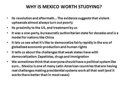 WHY IS MEXICO WORTH STUDYING? Its revolution and aftermath… The evidence suggests that violent upheavals almost always turn out poorly Its proximity to.